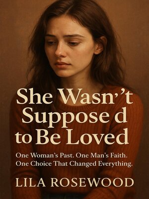 cover image of She Wasn't Supposed to Be Loved One Woman's Past. One Man's Faith. One Choice That Changed Everything.